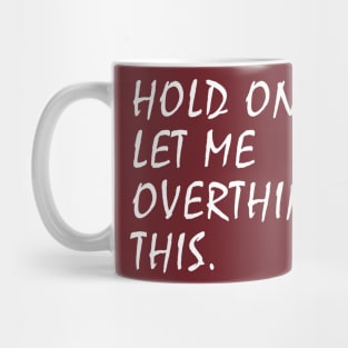 Hold On Let Me Overthink This Mug